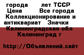 1.1) города : 40 лет ТССР › Цена ­ 89 - Все города Коллекционирование и антиквариат » Значки   . Калининградская обл.,Калининград г.